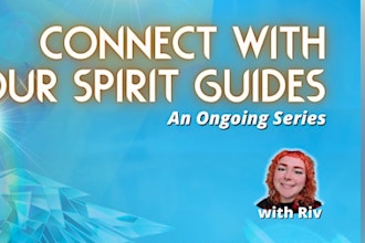 Connect with Your Spirit Guides: An Ongoing Series